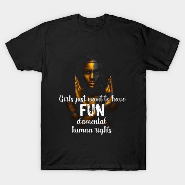 Girls Just Want To Have Fundamental human rights T-Shirt by bloatbangbang